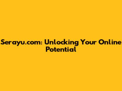 Serayu.com: Unlocking Your Online Potential