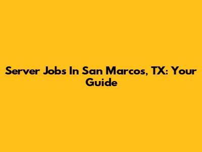 Server Jobs In San Marcos, TX: Your Guide