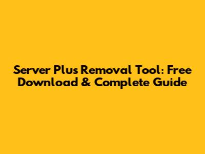 Server Plus Removal Tool: Free Download & Complete Guide