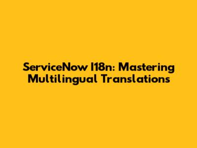 ServiceNow I18n: Mastering Multilingual Translations