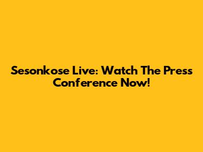 Sesonkose Live: Watch The Press Conference Now!