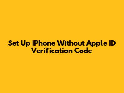 Set Up IPhone Without Apple ID Verification Code