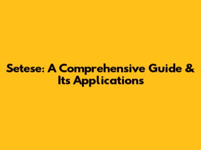 Setese: A Comprehensive Guide & Its Applications