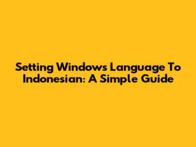 Setting Windows Language To Indonesian: A Simple Guide