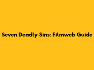 Seven Deadly Sins: Filmweb Guide