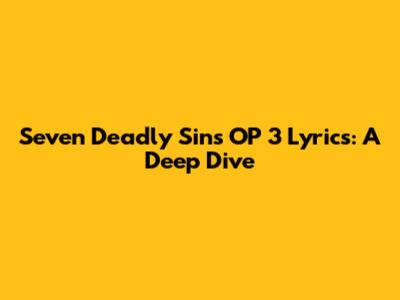 Seven Deadly Sins OP 3 Lyrics: A Deep Dive