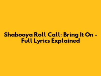 Shabooya Roll Call: Bring It On - Full Lyrics Explained