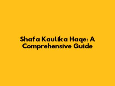 Shafa Kaulika Haqe: A Comprehensive Guide