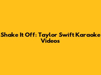 Shake It Off: Taylor Swift Karaoke Videos