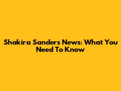 Shakira Sanders News: What You Need To Know