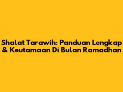 Shalat Tarawih: Panduan Lengkap & Keutamaan Di Bulan Ramadhan