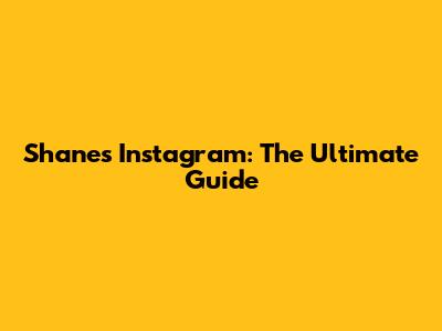 Shane's Instagram: The Ultimate Guide