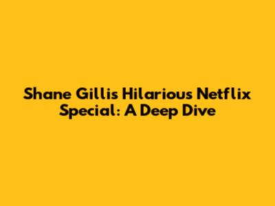 Shane Gillis' Hilarious Netflix Special: A Deep Dive