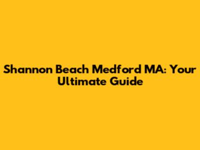 Shannon Beach Medford MA: Your Ultimate Guide