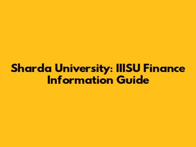 Sharda University: IIISU Finance Information Guide