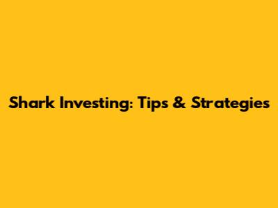 Shark Investing: Tips & Strategies