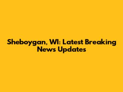 Sheboygan, WI: Latest Breaking News Updates
