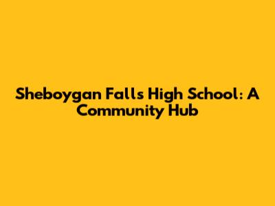 Sheboygan Falls High School: A Community Hub