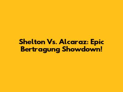 Shelton Vs. Alcaraz: Epic Bertragung Showdown!