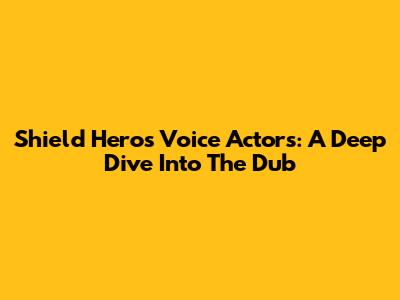 Shield Hero's Voice Actors: A Deep Dive Into The Dub