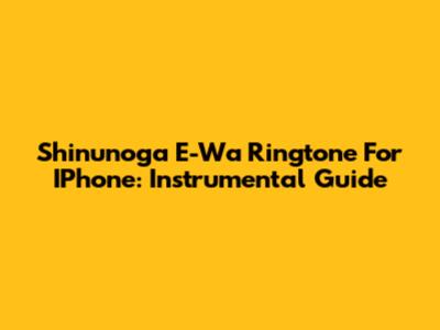 Shinunoga E-Wa Ringtone For IPhone: Instrumental Guide