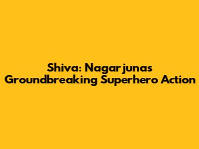 Shiva: Nagarjuna's Groundbreaking Superhero Action