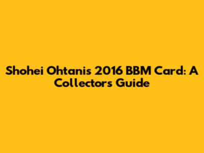 Shohei Ohtani's 2016 BBM Card: A Collector's Guide