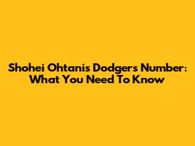 Shohei Ohtani's Dodgers Number: What You Need To Know
