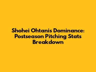 Shohei Ohtani's Dominance: Postseason Pitching Stats Breakdown