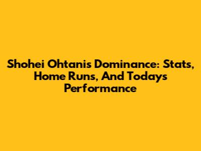 Shohei Ohtani's Dominance: Stats, Home Runs, And Today's Performance