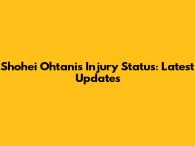 Shohei Ohtani's Injury Status: Latest Updates