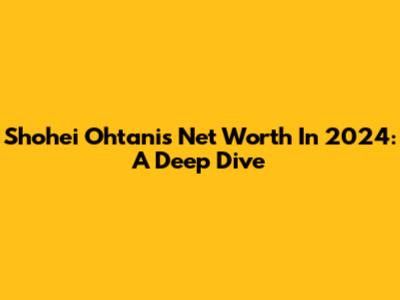 Shohei Ohtani's Net Worth In 2024: A Deep Dive