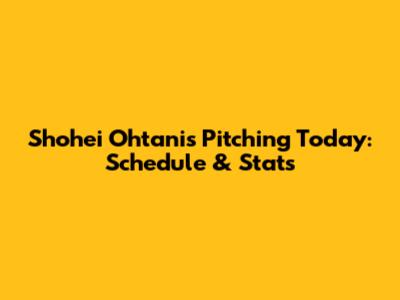 Shohei Ohtani's Pitching Today: Schedule & Stats