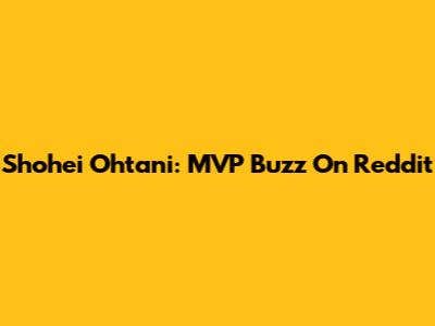 Shohei Ohtani: MVP Buzz On Reddit