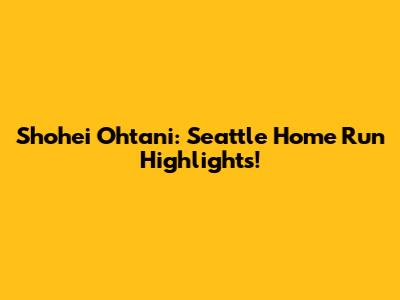 Shohei Ohtani: Seattle Home Run Highlights!