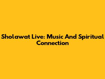 Sholawat Live: Music And Spiritual Connection