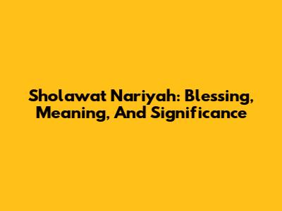 Sholawat Nariyah: Blessing, Meaning, And Significance
