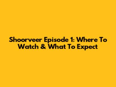 Shoorveer Episode 1: Where To Watch & What To Expect