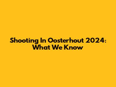 Shooting In Oosterhout 2024: What We Know