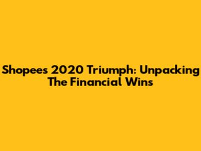 Shopee's 2020 Triumph: Unpacking The Financial Wins
