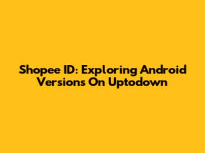 Shopee ID: Exploring Android Versions On Uptodown