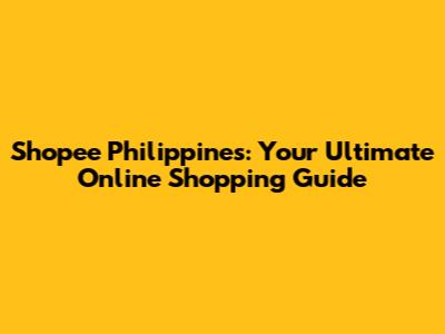 Shopee Philippines: Your Ultimate Online Shopping Guide