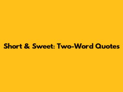 Short & Sweet: Two-Word Quotes