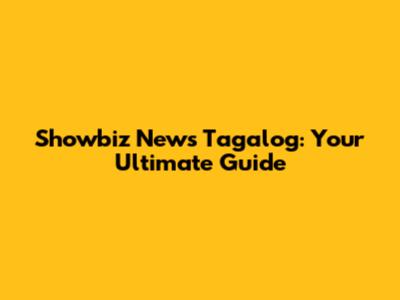 Showbiz News Tagalog: Your Ultimate Guide