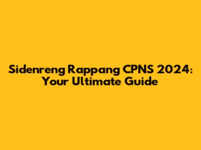 Sidenreng Rappang CPNS 2024: Your Ultimate Guide