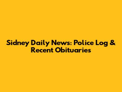 Sidney Daily News: Police Log & Recent Obituaries