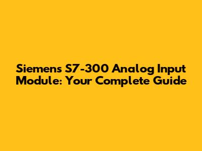 Siemens S7-300 Analog Input Module: Your Complete Guide
