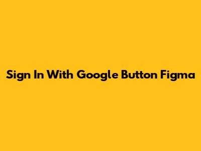 Sign In With Google Button Figma