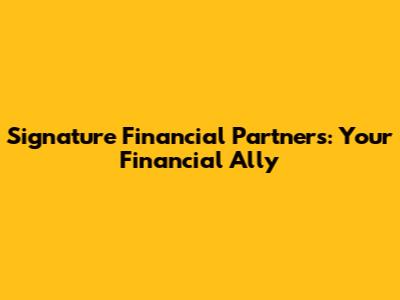 Signature Financial Partners: Your Financial Ally