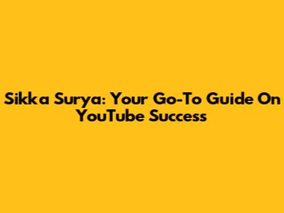 Sikka Surya: Your Go-To Guide On YouTube Success